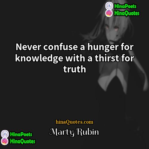 Marty Rubin Quotes | Never confuse a hunger for knowledge with